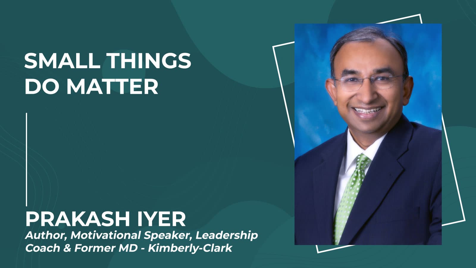 Small Things Do Matter | Prakash Iyer