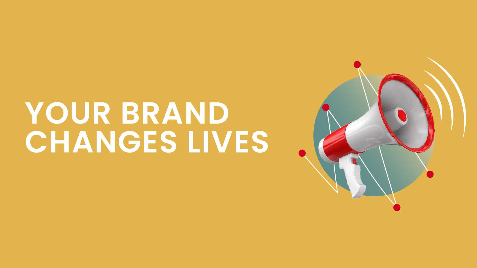 Your Brand Changes Lives