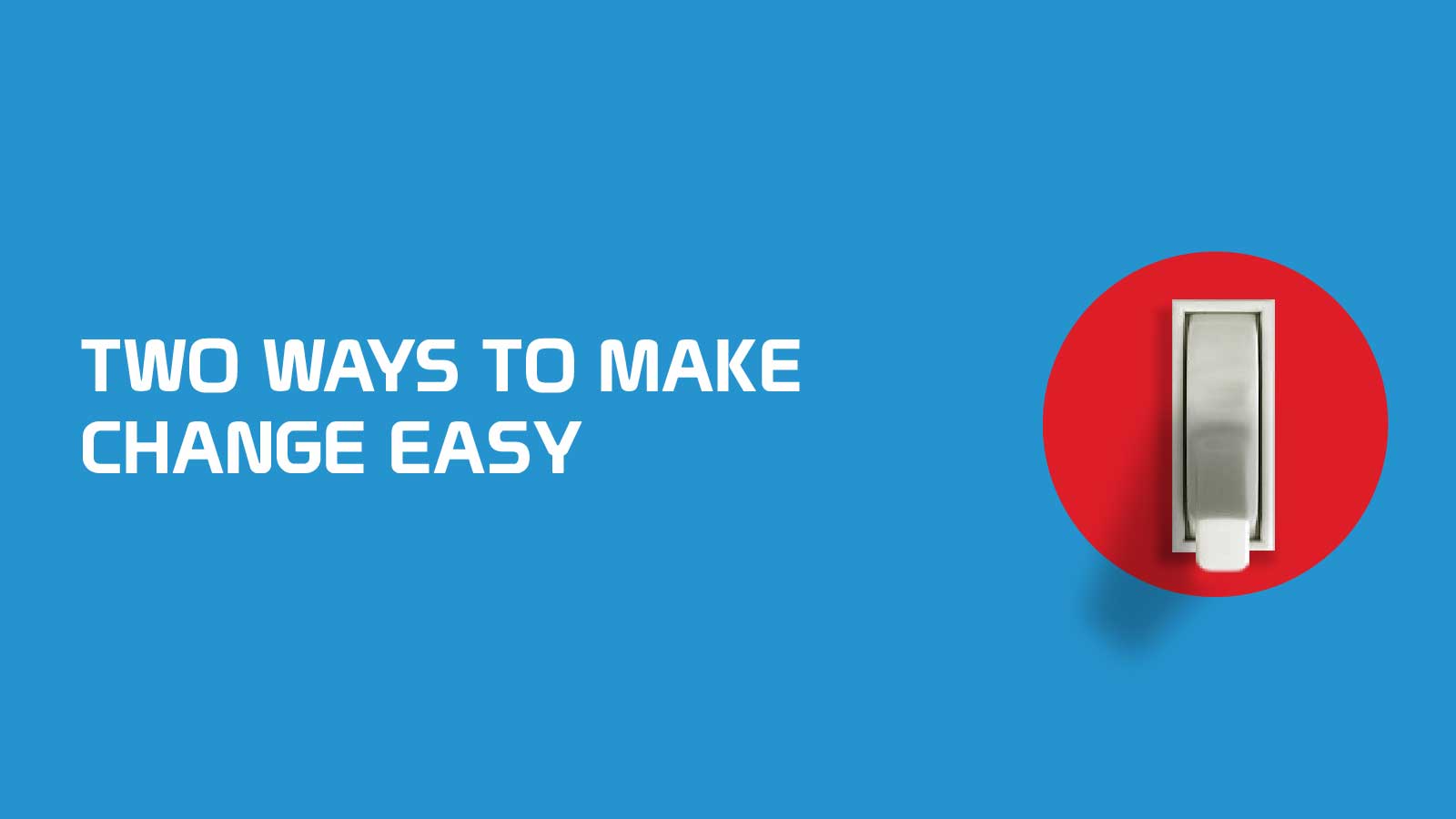 Two Ways To Make Change Easy